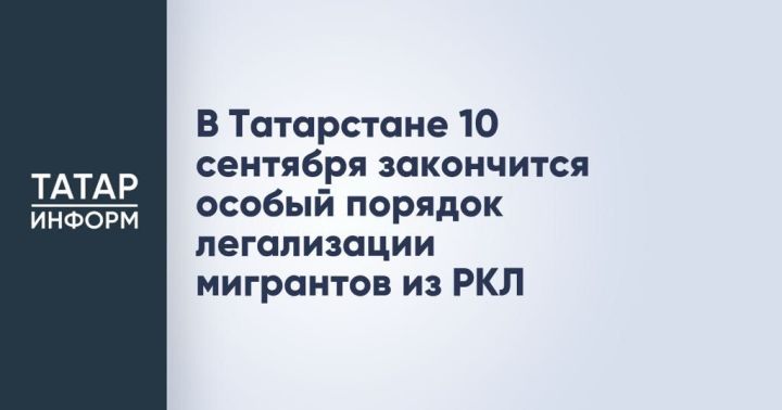В Татарстане завершается особый порядок легализации для мигрантов из реестра контролируемых лиц