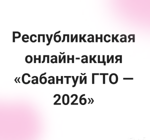 Чистопольцы могут принять участие в республиканской онлайн акции «Сабантуй ГТО» 2026